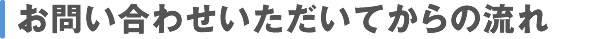 お問い合わせいただいてからの流れ